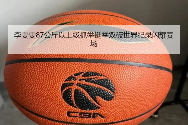 李雯雯87公斤以上级抓举挺举双破世界纪录闪耀赛场